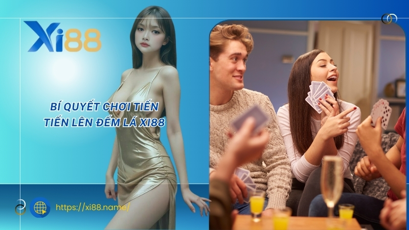 Bí quyết chơi tiến tiến lên đếm lá XI88 Bí quyết chơi tiến tiến lên đếm lá XI88