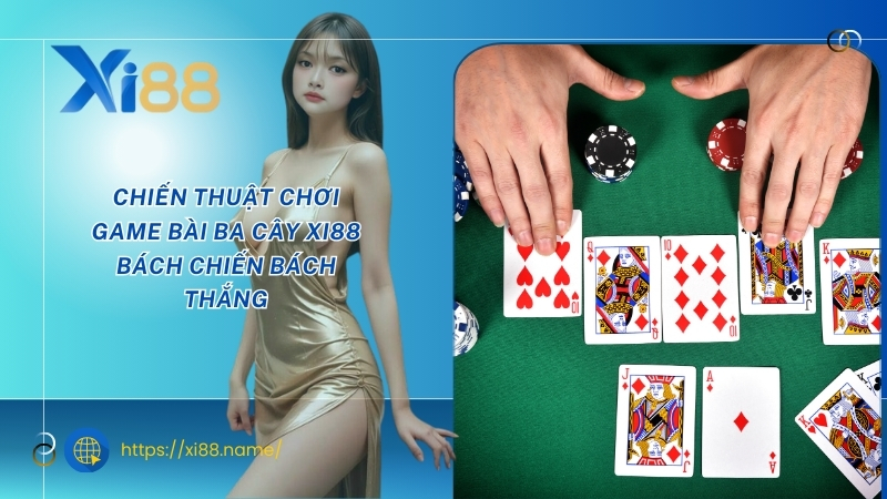 Chiến thuật chơi game bài ba cây XI88 bách chiến bách thắng Chiến thuật chơi game bài ba cây XI88 bách chiến bách thắng