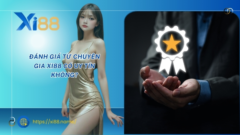 Đánh giá từ chuyên gia XI88 có uy tín không?