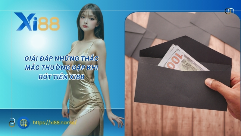 Giải đáp những thắc mắc thường gặp khi rút tiền XI88 Giải đáp những thắc mắc thường gặp khi rút tiền XI88
