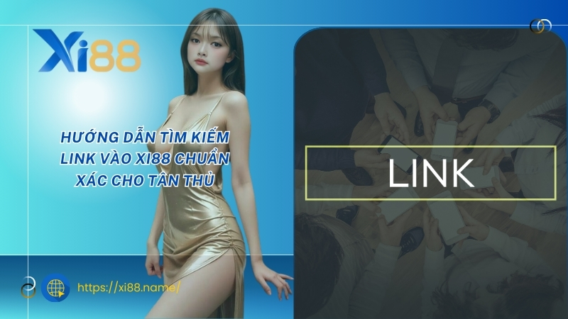 Hướng dẫn tìm kiếm Link vào XI88 chuẩn xác cho tân thủ Hướng dẫn tìm kiếm Link vào XI88 chuẩn xác cho tân thủ