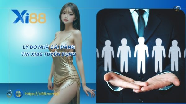 Lý do nhà cái đăng tin XI88 tuyển dụng