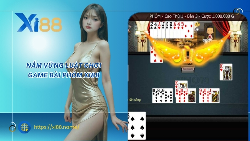 Nắm vững luật chơi game bài phỏm XI88 Nắm vững luật chơi game bài phỏm XI88