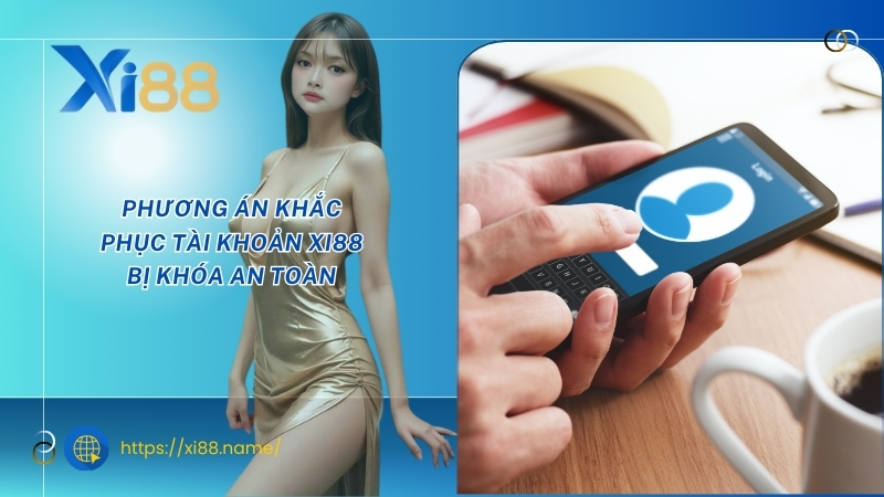 Phương án khắc phục tài khoản XI88 bị khóa an toàn Phương án khắc phục tài khoản XI88 bị khóa an toàn