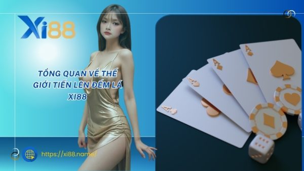 Tổng quan về thế giới tiến lên đếm lá XI88