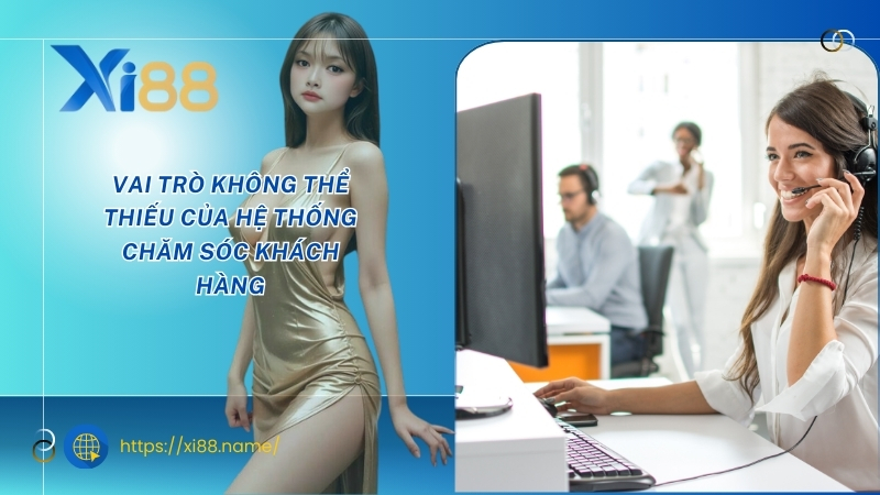 Vai trò không thể thiếu của hệ thống chăm sóc khách hàng Vai trò không thể thiếu của hệ thống chăm sóc khách hàng