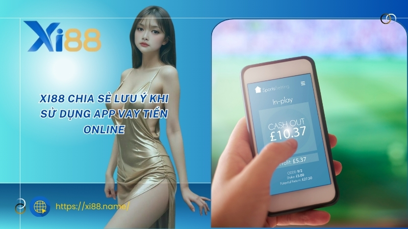 XI88 chia sẻ lưu ý khi sử dụng app vay tiền online XI88 chia sẻ lưu ý khi sử dụng app vay tiền online