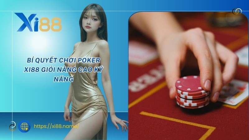 Bí quyết chơi Poker XI88 giỏi nâng cao kỹ năng Bí quyết chơi Poker XI88 giỏi nâng cao kỹ năng