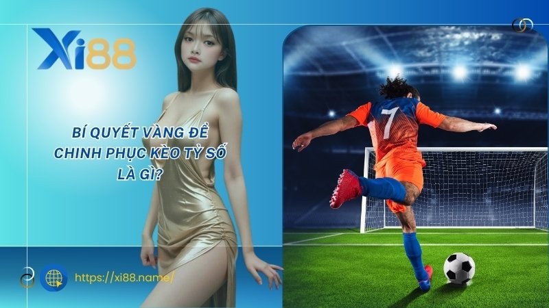 Bí quyết vàng để chinh phục kèo tỷ số là gì? Bí quyết vàng để chinh phục kèo tỷ số là gì?