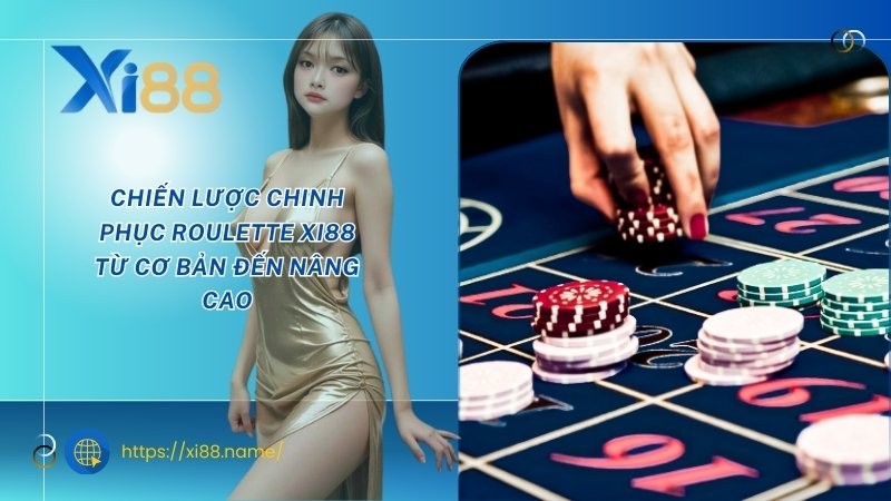 Chiến lược chinh phục Roulette XI88 từ cơ bản đến nâng cao Chiến lược chinh phục Roulette XI88 từ cơ bản đến nâng cao