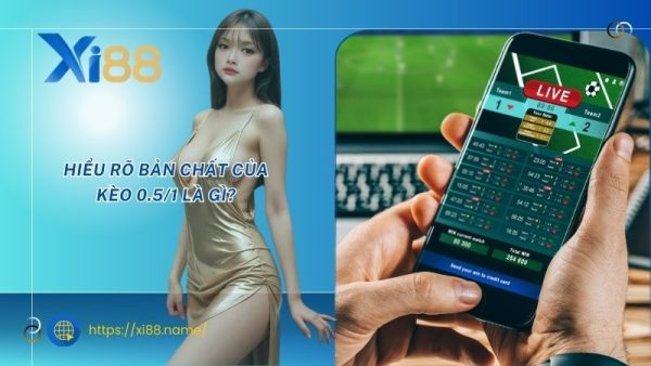 Hiểu rõ bản chất của kèo 0.5/1 là gì?