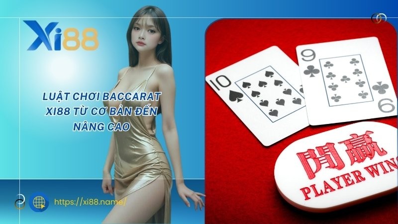 Luật chơi Baccarat XI88 từ cơ bản đến nâng cao Luật chơi Baccarat XI88 từ cơ bản đến nâng cao