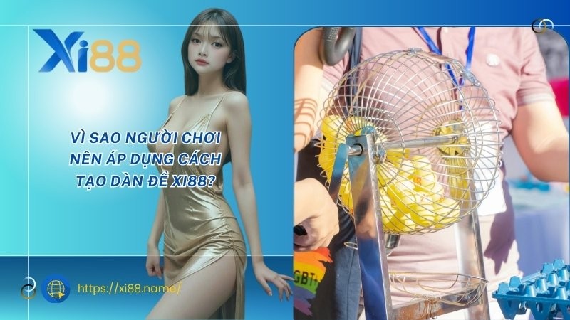 Vì sao người chơi nên áp dụng cách tạo dàn đề XI88? Vì sao người chơi nên áp dụng cách tạo dàn đề XI88?
